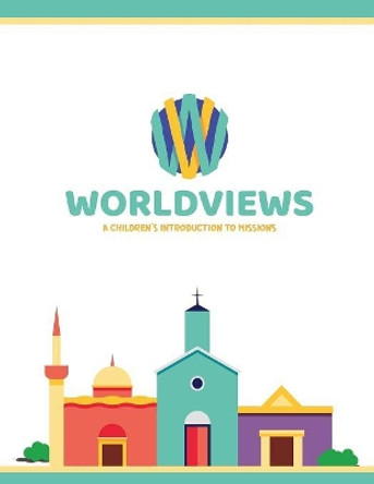 Worldviews: A Children's Introduction to Missions by Sarah Lewis 9780989954563