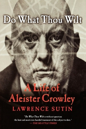 Do What Thou Wilt: A Life of Aleister Crowley by Lawrence Sutin 9780312288976