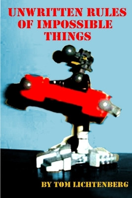 Unwritten Rules of Impossible Things Tom Lichtenberg 9780557675494