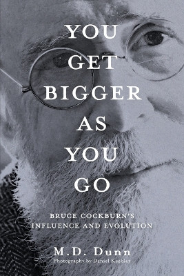 You Get Bigger as You Go: Bruce Cockburn's Influence and Evolution by Dunn 9780973196320