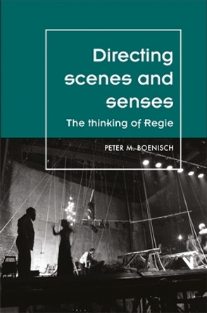 Directing Scenes and Senses: The Thinking of Regie by Peter Boenisch 9780719097195