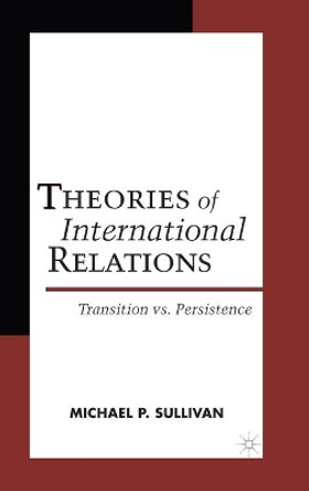 Theories of International Relations: Transition vs Persistence by M. Sullivan 9780312230746
