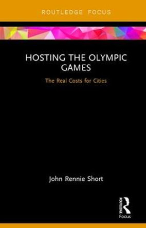 Hosting the Olympic Games: The Real Costs for Cities by John Rennie Short