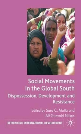 Social Movements in the Global South: Dispossession, Development and Resistance by Sara C. Motta 9780230243491