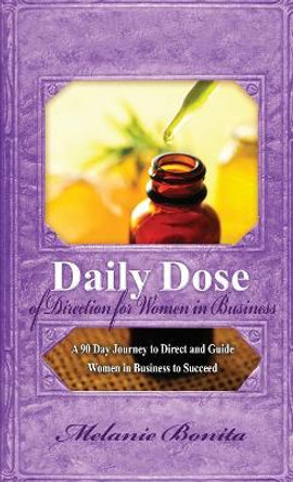 Daily Dose of Direction for Women in Business: A 90 Day Journey to Direct and Guide Women in Business to Succeed by Melanie Bonita 9780997992397