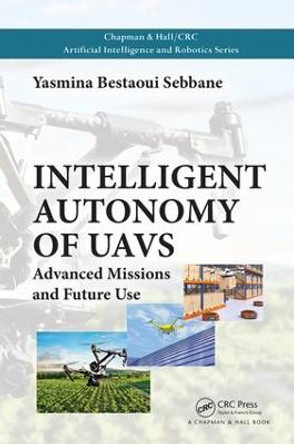 Intelligent Autonomy of UAVs: Advanced Missions and Future Use by Yasmina Bestaoui Sebbane