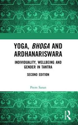 Yoga, Bhoga and Ardhanariswara: Individuality, Wellbeing and Gender in Tantra by Prem Saran