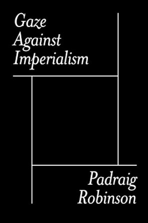 Gaze Against Imperialism by Padraig Robinson 9780993327278