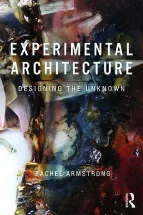 Experimental Architecture: Designing the Unknown by Rachel Armstrong