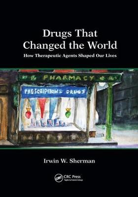 Drugs That Changed the World: How Therapeutic Agents Shaped Our Lives Irwin W. Sherman (University of California, San Diego, USA) 9781138575776