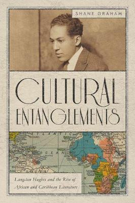 Cultural Entanglements: Langston Hughes and the Rise of African and Caribbean Literature by Shane Graham 9780813944098