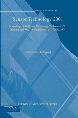 Sensor Technology 2001: Proceedings of the Sensor Technology Conference 2001, held in Enschede, The Netherlands 14-15 May, 2001 by Miko Elwenspoek 9780792370123