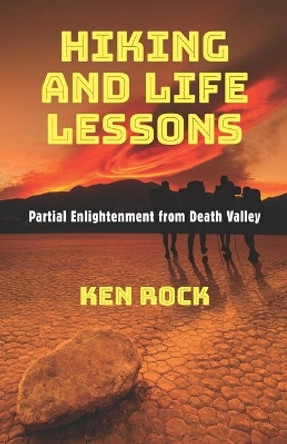 Hiking and Life Lessons: Partial Enlightenment from Death Valley by Kenneth Rock 9780997950328