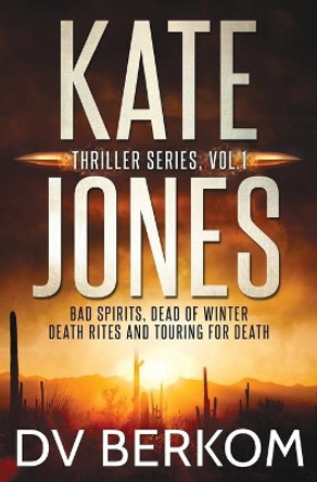 Kate Jones Thriller Series, Vol. 1: Bad Spirits, Dead of Winter, Death Rites, Touring for Death by D V Berkom 9780997970807