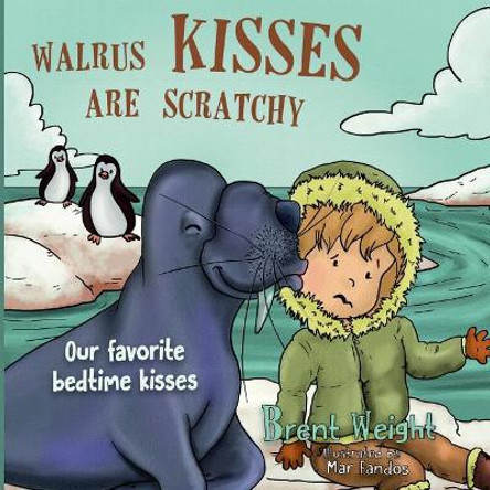 Walrus Kisses Are Scratchy: Our Favorite Bedtime Kisses by Brent Weight 9780998071305