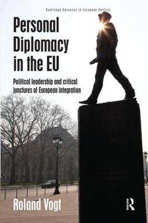 Personal Diplomacy in the EU: Political Leadership and Critical Junctures of European Integration by Roland Vogt