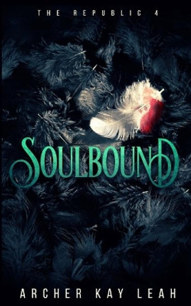 Soulbound (The Republic Book 4) Archer Kay Leah 9780995827585