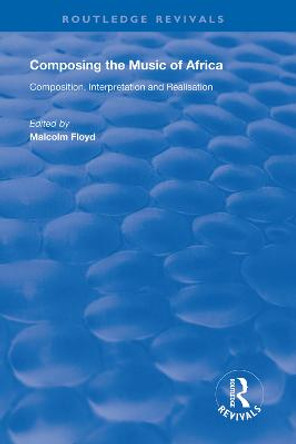 Composing the Music of Africa: Composition, Interpretation and Realisation by Malcolm Floyd