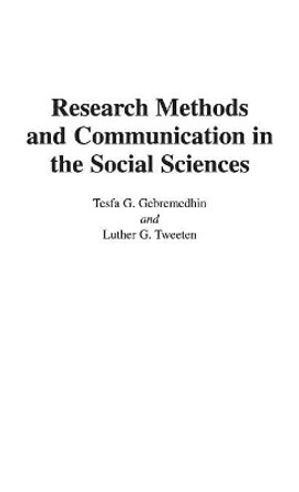 Research Methods and Communication in the Social Sciences by Tesfa G. Gebremedhin 9780275949303