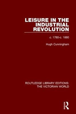 Leisure in the Industrial Revolution: c. 1780-c. 1880 by Hugh Cunningham