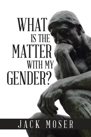 What Is the Matter with My Gender? by Jack Moser 9781543422733