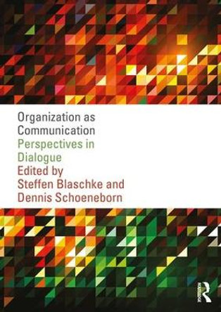 Organization as Communication: Perspectives in Dialogue by Steffen Blaschke