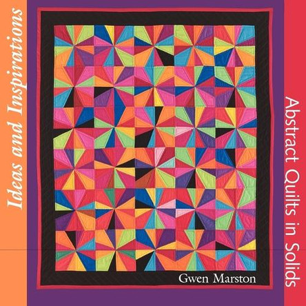 Ideas and Inspirations: Abstract Quilts in Solids by Gwen Marston 9780615245812