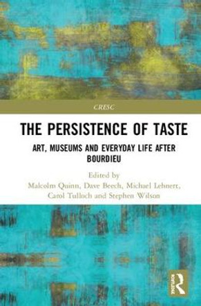 The Persistence of Taste: Art, Museums and Everyday Life After Bourdieu by Carol Tulloch