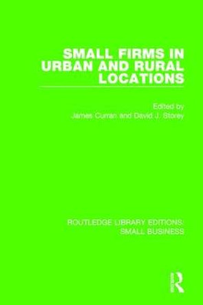Small Firms in Urban and Rural Locations by James Curran