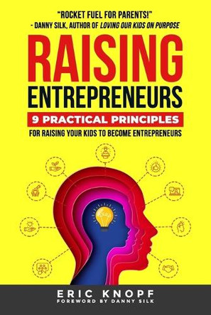 Raising Entrepreneurs: 9 Practical Principles for Raising Your Kids to Become Entrepreneurs by Danny Silk 9780998099217