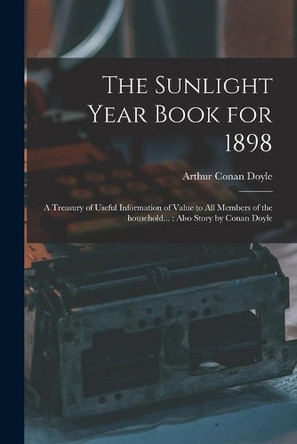 The Sunlight Year Book for 1898: a Treasury of Useful Information of Value to All Members of the Household...: Also Story by Conan Doyle by Arthur Conan 1859-1930 Doyle 9781013926242