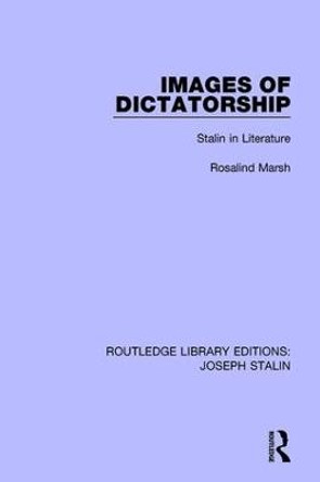 Images of Dictatorship: Stalin in Literature by Rosalind J. Marsh