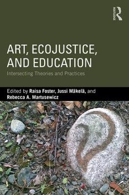 Art, EcoJustice, and Education: Intersecting Theories and Practices Raisa Foster (University of Tampere, Finland) 9781138732452