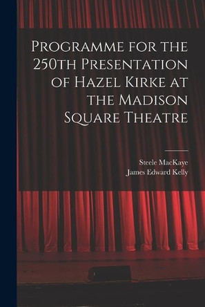 Programme for the 250th Presentation of Hazel Kirke at the Madison Square Theatre by Steele 1842-1894 Mackaye 9781014081117