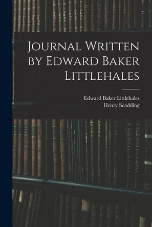 Journal Written by Edward Baker Littlehales by Edward Baker D 1825 Littlehales 9781013940972