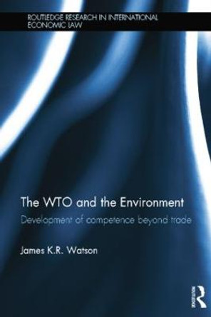 The WTO and the Environment: Development of competence beyond trade by James Watson