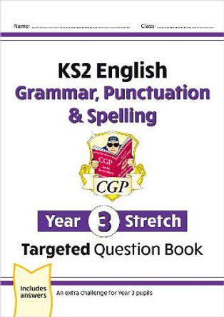 New KS2 English Targeted Question Book: Challenging Grammar, Punctuation & Spelling - Year 3 Stretch by CGP Books