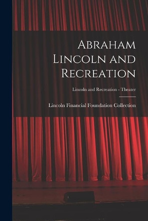 Abraham Lincoln and Recreation; Lincoln and Recreation - Theater by Lincoln Financial Foundation Collection 9781014358219