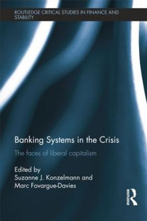 Banking Systems in the Crisis: The Faces of Liberal Capitalism by Suzanne J. Konzelmann