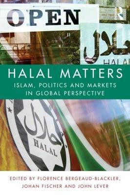 Halal Matters: Islam, Politics and Markets in Global Perspective Florence Bergeaud-Blackler (CNRS, France) 9781138812765