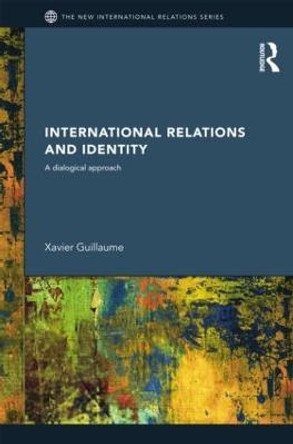 International Relations and Identity: A Dialogical Approach by Xavier Guillaume