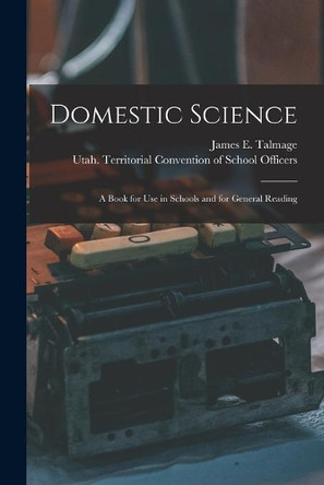 Domestic Science: a Book for Use in Schools and for General Reading by James E (James Edward) 186 Talmage 9781014253187