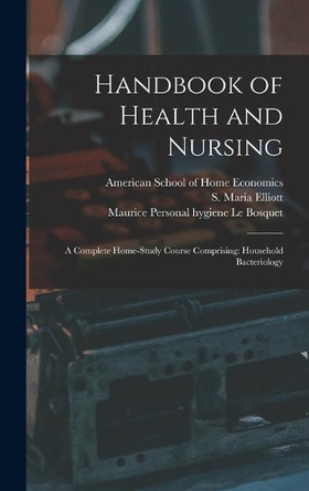 Handbook of Health and Nursing; a Complete Home-study Course Comprising: Household Bacteriology by American School of Home Economics 9781013440571