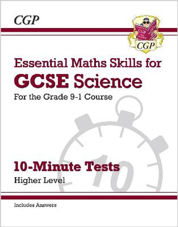 New Grade 9-1 GCSE Science: Essential Maths Skills 10-Minute Tests (with answers) - Higher by CGP Books