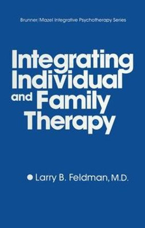 Integrating Individual And Family Therapy by Larry B. Feldman