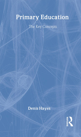Primary Education: The Key Concepts by Denis Hayes 9780415354820
