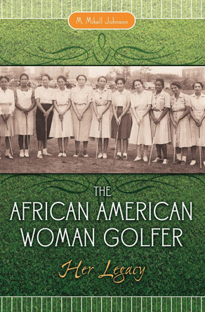 The African American Woman Golfer: Her Legacy by M. Mikell Johnson 9780313349041