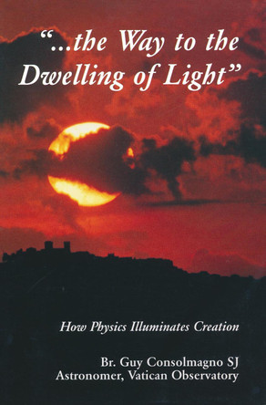 The Way to the Dwelling of Light by Guy J. Consolmagno 9780268019549