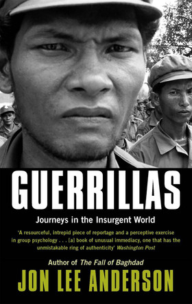 Guerrillas: Journeys in the Insurgent World by Jon Lee Anderson 9780349118857