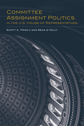 Committee Assignment Politics in the U.S. House of Representatives by Scott A. Frisch 9780806186061